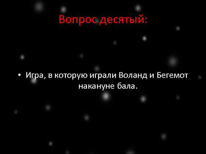 Вопрос десятый: • Игра, в которую играли Воланд и Бегемот накануне бала. 