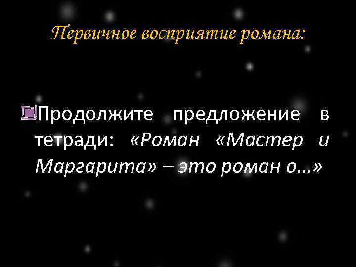 Первичное восприятие романа: Продолжите предложение в тетради: «Роман «Мастер и Маргарита» – это роман