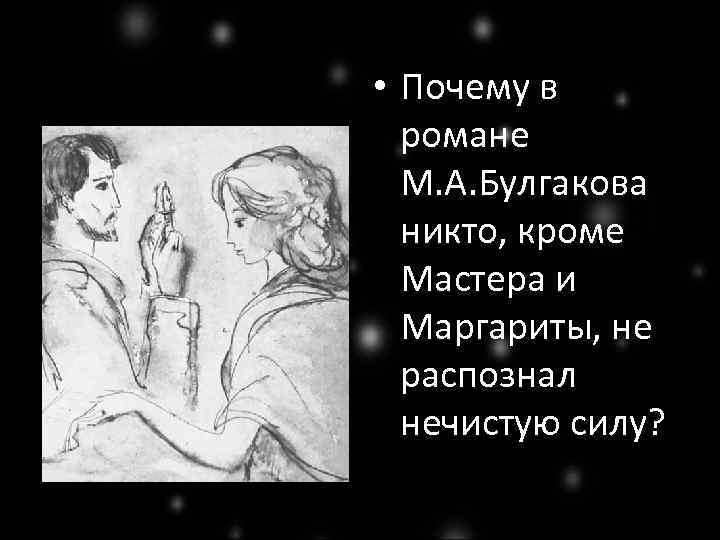  • Почему в романе М. А. Булгакова никто, кроме Мастера и Маргариты, не