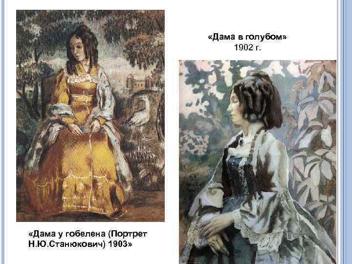  «Дама в голубом» 1902 г. «Дама у гобелена (Портрет Н. Ю. Станюкович) 1903»