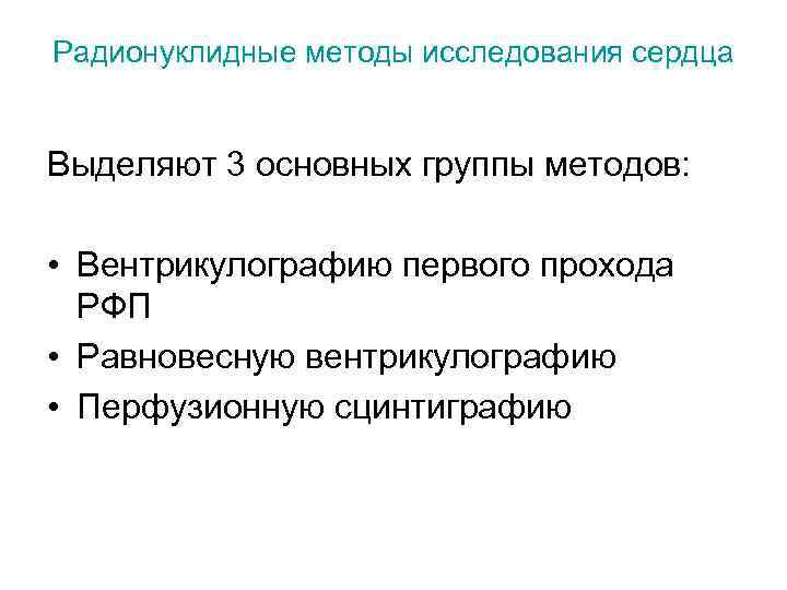 Радионуклидные методы исследования сердца Выделяют 3 основных группы методов: • Вентрикулографию первого прохода РФП