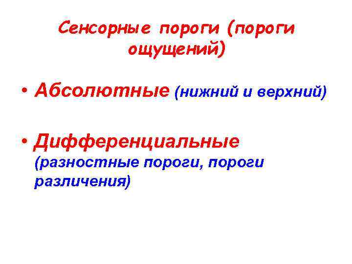 Сенсорные пороги (пороги ощущений) • Абсолютные (нижний и верхний) • Дифференциальные (разностные пороги, пороги