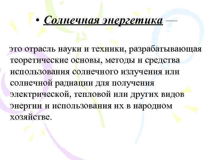  • Солнечная энергетика — это отрасль науки и техники, разрабатывающая теоретические основы, методы