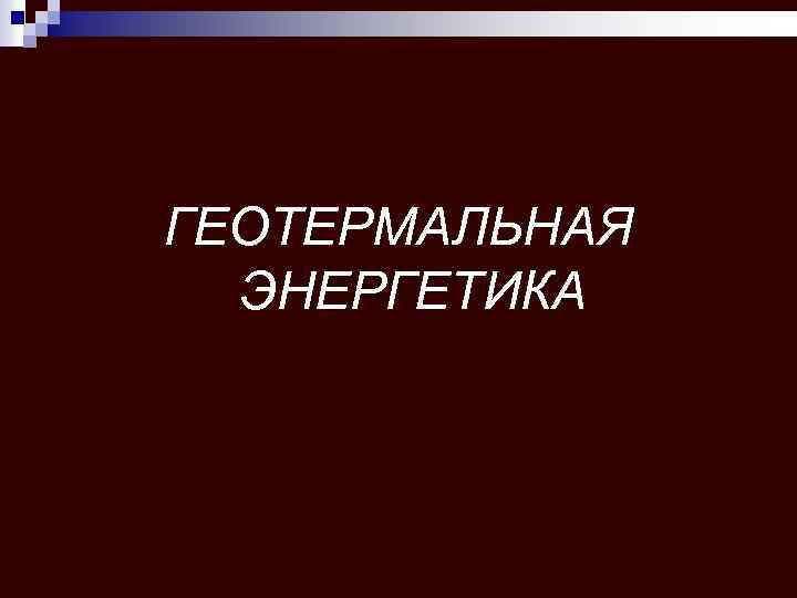 ГЕОТЕРМАЛЬНАЯ ЭНЕРГЕТИКА 