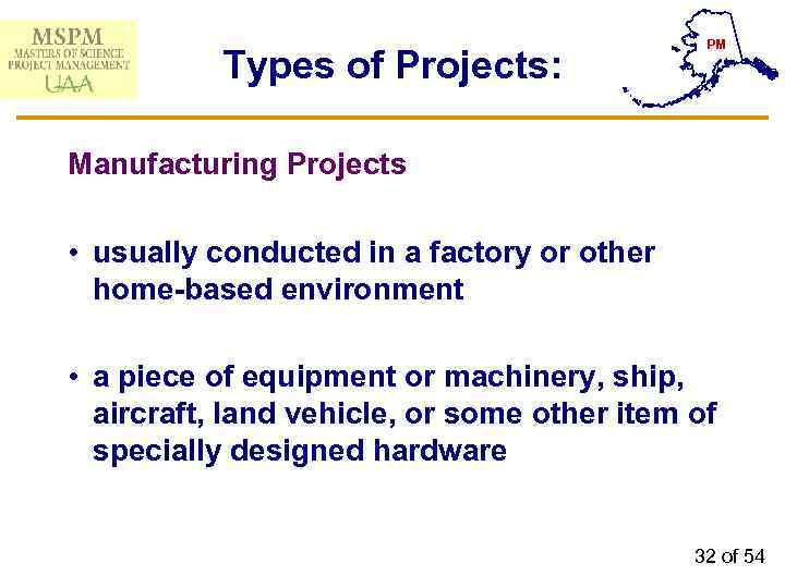 Types of Projects: PM Manufacturing Projects • usually conducted in a factory or other