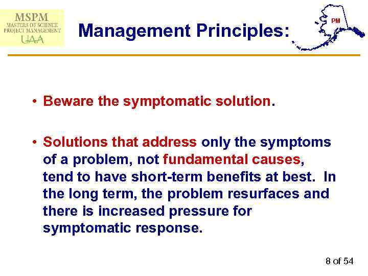 Management Principles: PM • Beware the symptomatic solution. • Solutions that address only the