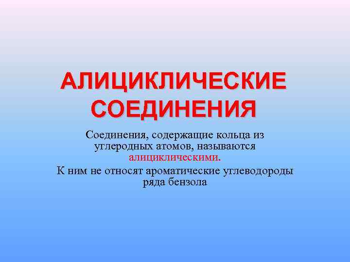 АЛИЦИКЛИЧЕСКИЕ СОЕДИНЕНИЯ Соединения, содержащие кольца из углеродных атомов, называются алициклическими. К ним не относят