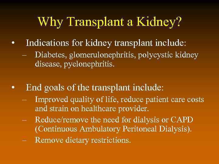 Why Transplant a Kidney? • Indications for kidney transplant include: – Diabetes, glomerulonephritis, polycystic