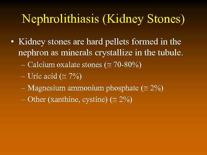 Nephrolithiasis (Kidney Stones) • Kidney stones are hard pellets formed in the nephron as