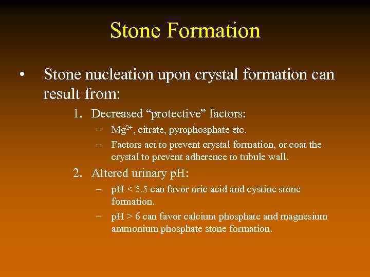 Stone Formation • Stone nucleation upon crystal formation can result from: 1. Decreased “protective”