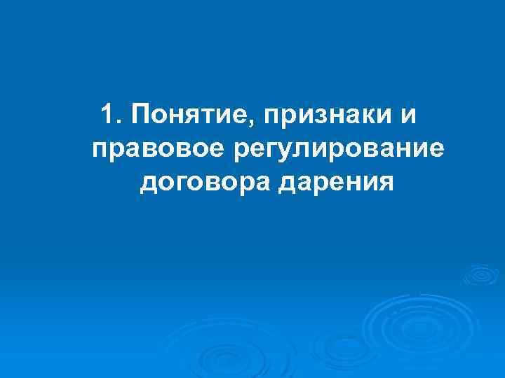 1. Понятие, признаки и правовое регулирование договора дарения 
