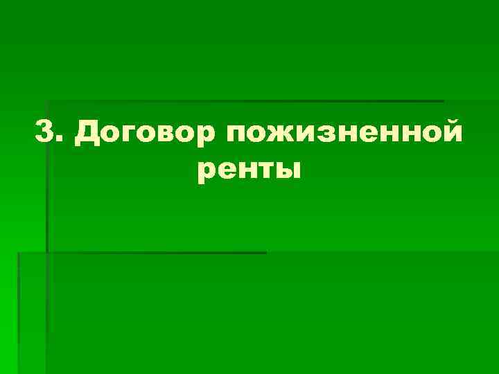 3. Договор пожизненной ренты 