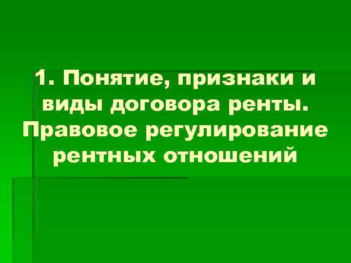 1. Понятие, признаки и виды договора ренты. Правовое регулирование рентных отношений 