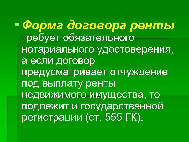 § Форма договора ренты требует обязательного нотариального удостоверения, а если договор предусматривает отчуждение под