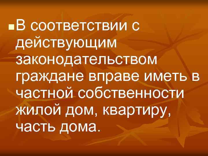 n В соответствии с действующим законодательством граждане вправе иметь в частной собственности жилой дом,