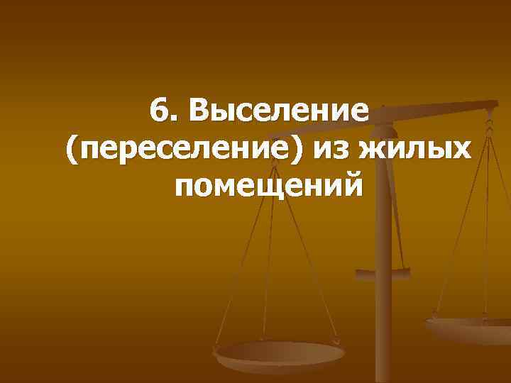 6. Выселение (переселение) из жилых помещений 