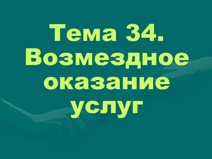 Тема 34. Возмездное оказание услуг 