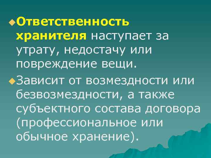 u. Ответственность хранителя наступает за утрату, недостачу или повреждение вещи. u. Зависит от возмездности