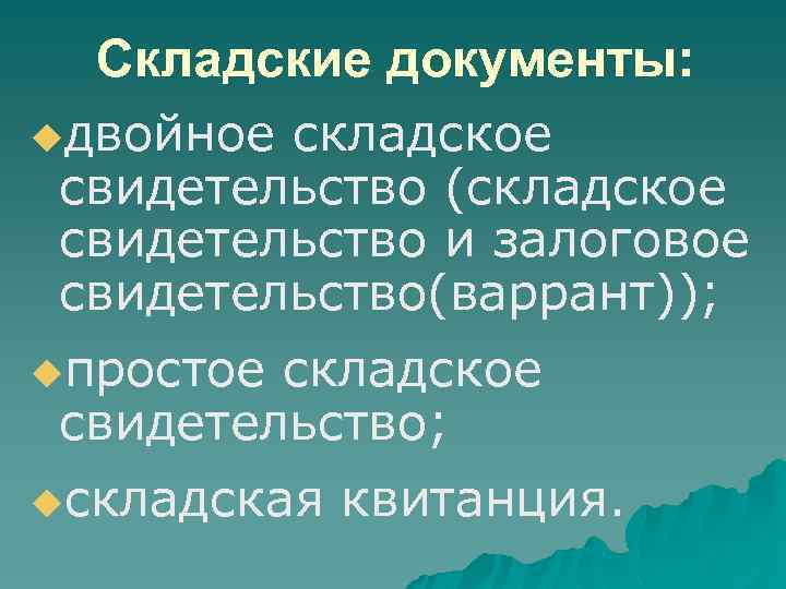 Складские документы: uдвойное складское свидетельство (складское свидетельство и залоговое свидетельство(варрант)); uпростое складское свидетельство; uскладская