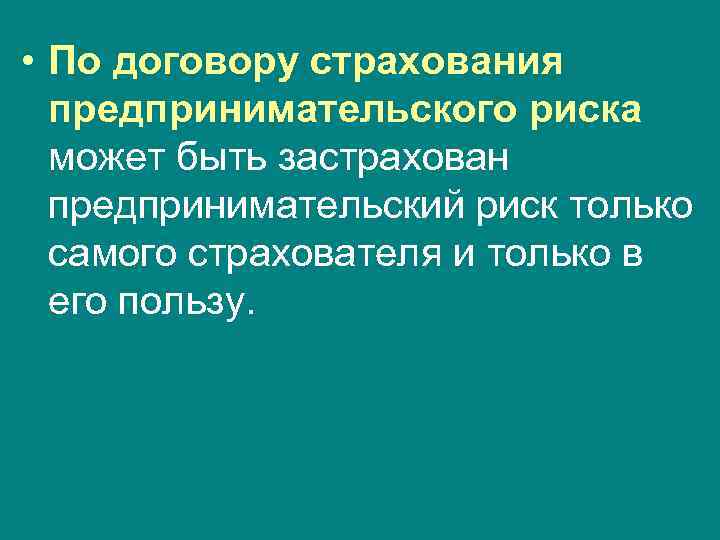  • По договору страхования предпринимательского риска может быть застрахован предпринимательский риск только самого