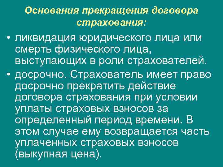 Основания прекращения договора страхования: • ликвидация юридического лица или смерть физического лица, выступающих в