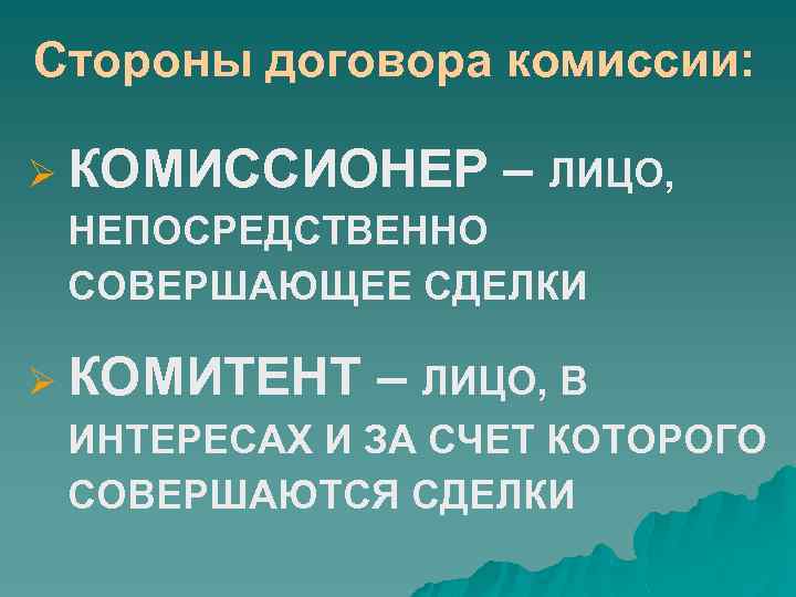 Стороны договора комиссии: Ø КОМИССИОНЕР – ЛИЦО, НЕПОСРЕДСТВЕННО СОВЕРШАЮЩЕЕ СДЕЛКИ Ø КОМИТЕНТ – ЛИЦО,