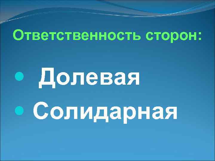 Ответственность сторон: Долевая Солидарная 