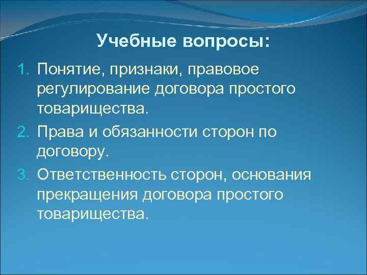 Учебные вопросы: 1. Понятие, признаки, правовое регулирование договора простого товарищества. 2. Права и обязанности
