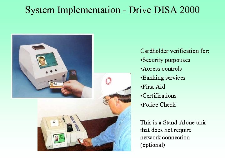 System Implementation - Drive DISA 2000 Cardholder verification for: • Security purpouses • Access