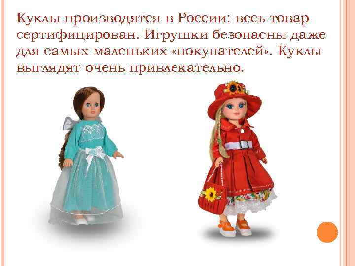 Куклы производятся в России: весь товар сертифицирован. Игрушки безопасны даже для самых маленьких «покупателей»