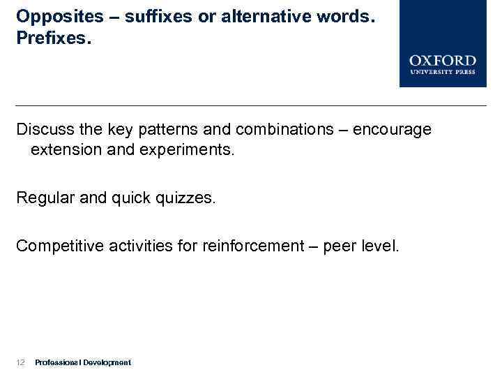 Opposites – suffixes or alternative words. Prefixes. Discuss the key patterns and combinations –