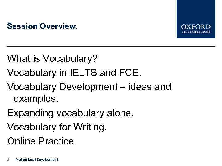 Session Overview. What is Vocabulary? Vocabulary in IELTS and FCE. Vocabulary Development – ideas