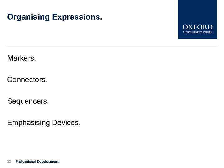 Organising Expressions. Markers. Connectors. Sequencers. Emphasising Devices. 30 Professional Development 