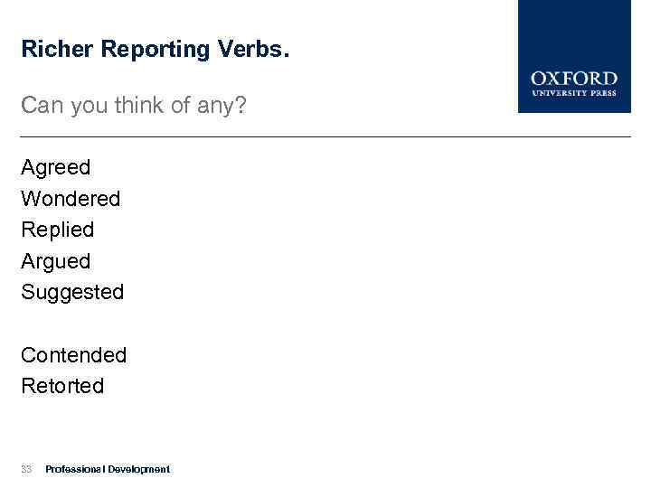 Richer Reporting Verbs. Can you think of any? Agreed Wondered Replied Argued Suggested Contended