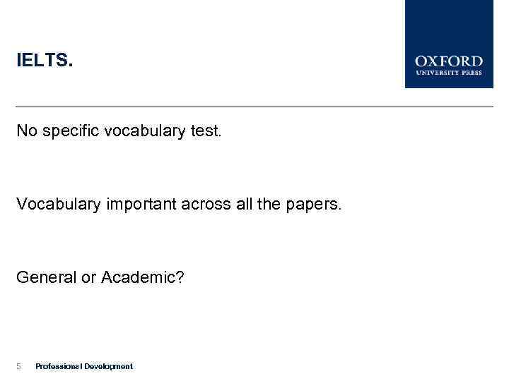 IELTS. No specific vocabulary test. Vocabulary important across all the papers. General or Academic?