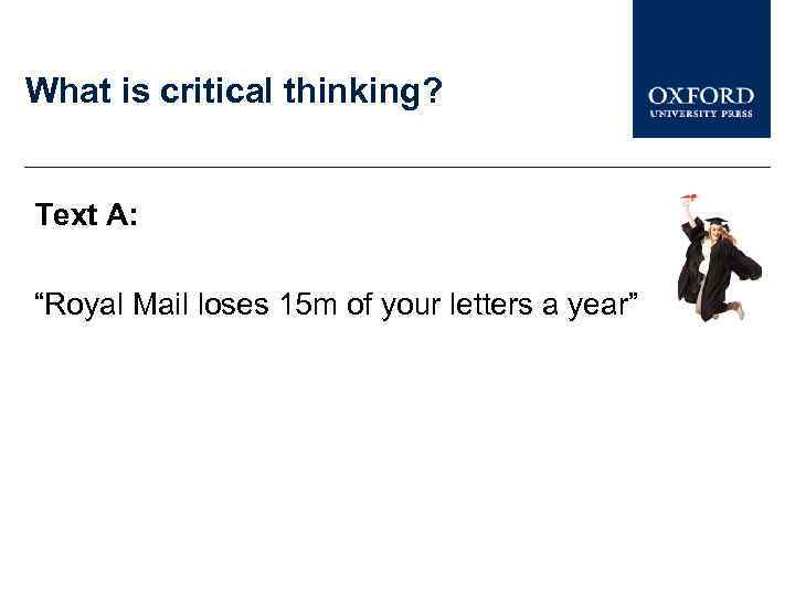 What is critical thinking? Text A: “Royal Mail loses 15 m of your letters