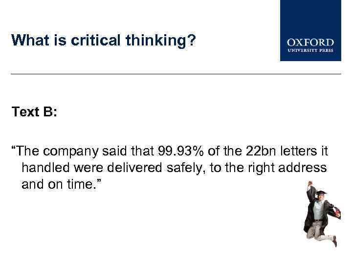 What is critical thinking? Text B: “The company said that 99. 93% of the