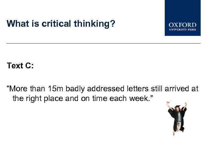 What is critical thinking? Text C: “More than 15 m badly addressed letters still