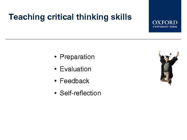 Teaching critical thinking skills • Preparation • Evaluation • Feedback • Self-reflection 