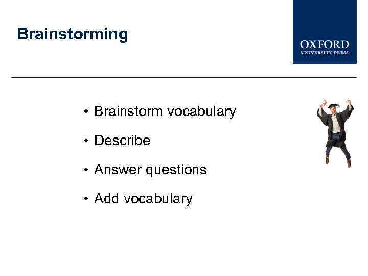 Brainstorming • Brainstorm vocabulary • Describe • Answer questions • Add vocabulary 