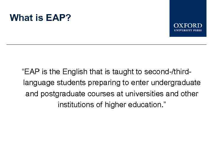 What is EAP? “EAP is the English that is taught to second-/thirdlanguage students preparing