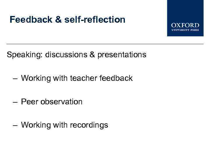 Feedback & self-reflection Speaking: discussions & presentations – Working with teacher feedback – Peer