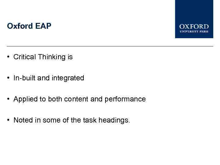 Oxford EAP • Critical Thinking is • In-built and integrated • Applied to both
