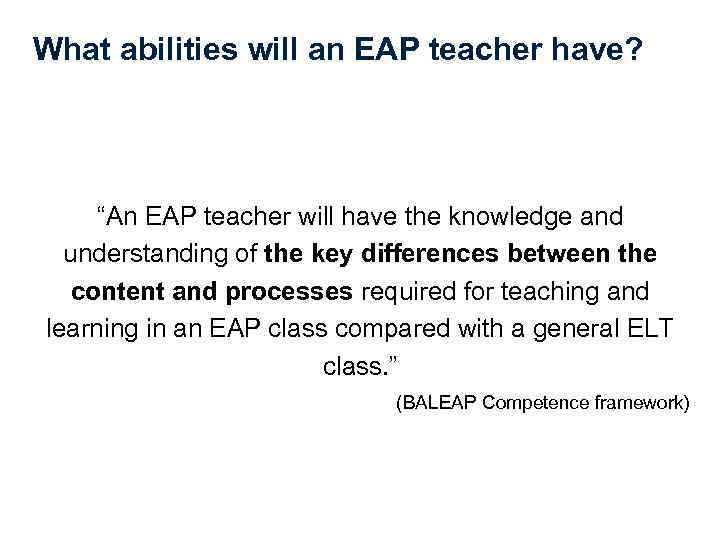 What abilities will an EAP teacher have? “An EAP teacher will have the knowledge