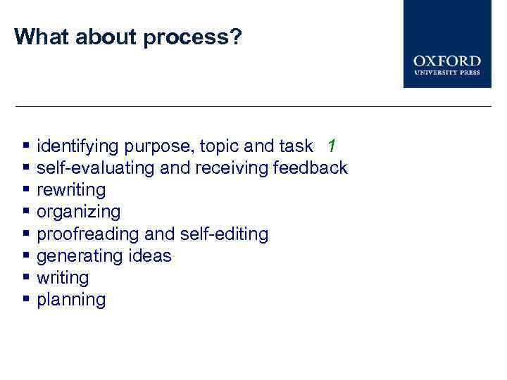 What about process? § § § § identifying purpose, topic and task 1 self-evaluating