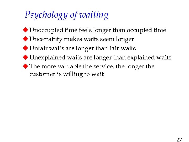 Psychology of waiting u Unoccupied time feels longer than occupied time u Uncertainty makes