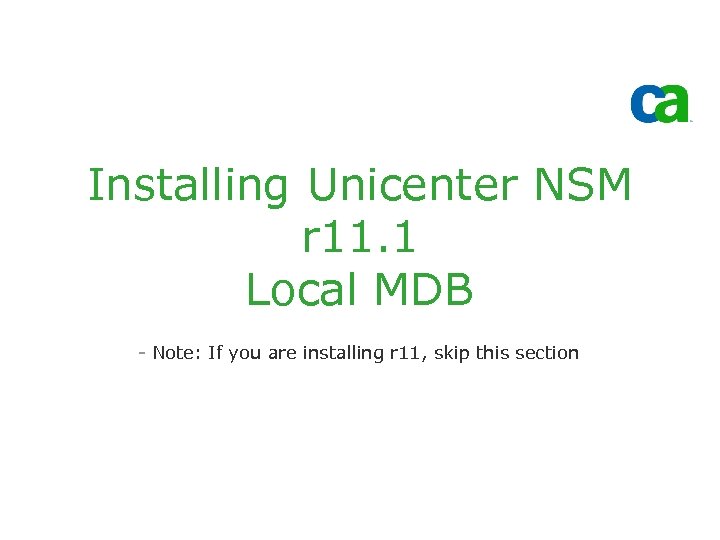 Installing Unicenter NSM r 11. 1 Local MDB - Note: If you are installing
