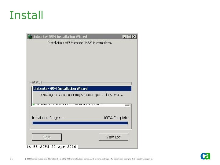 Install 57 © 2005 Computer Associates International, Inc. (CA). All trademarks, trade names, services