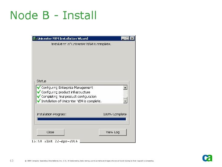 Node B - Install 63 © 2005 Computer Associates International, Inc. (CA). All trademarks,