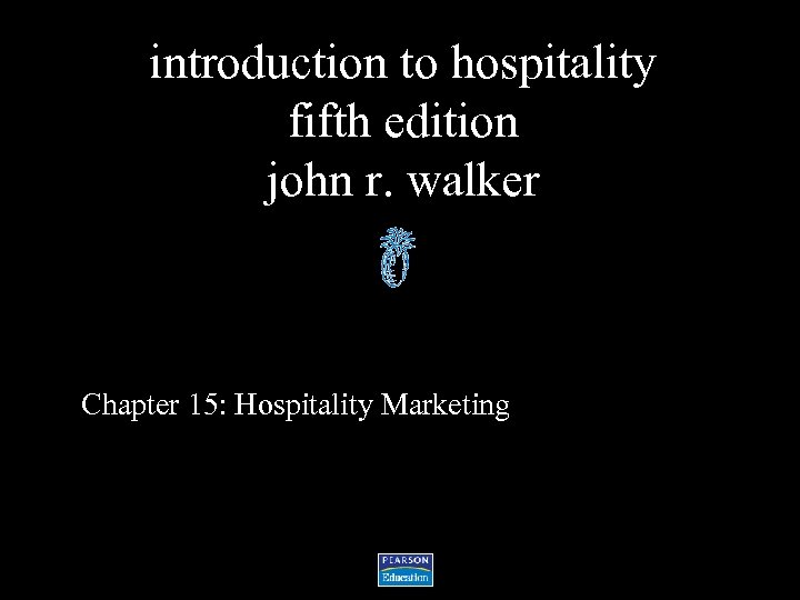 introduction to hospitality fifth edition john r. walker Chapter 15: Hospitality Marketing 